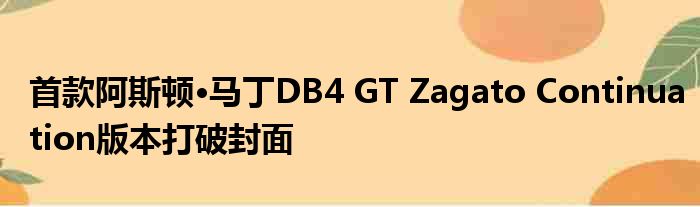 首款阿斯顿·马丁DB4 GT Zagato Continuation版本打破封面