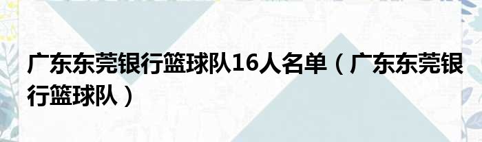 广东东莞银行篮球队16人名单（广东东莞银行篮球队）