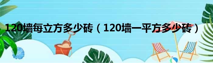 120墙每立方多少砖（120墙一平方多少砖）