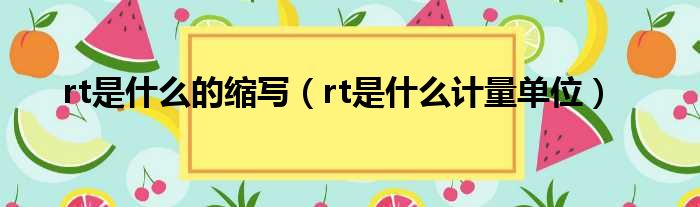 rt是什么的缩写（rt是什么计量单位）