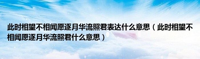 此时相望不相闻愿逐月华流照君表达什么意思（此时相望不相闻愿逐月华流照君什么意思）