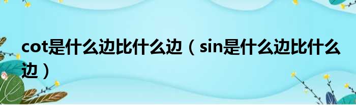 cot是什么边比什么边（sin是什么边比什么边）