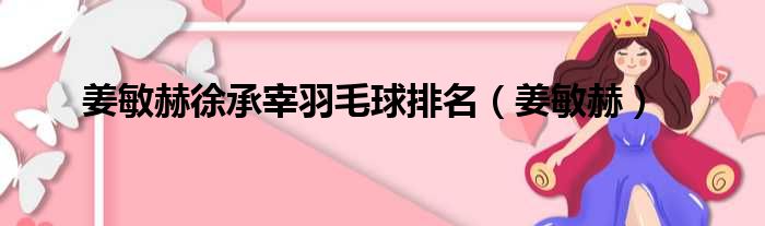 姜敏赫徐承宰羽毛球排名（姜敏赫）