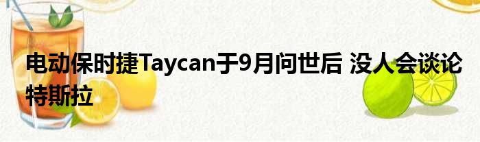 电动保时捷Taycan于9月问世后 没人会谈论特斯拉