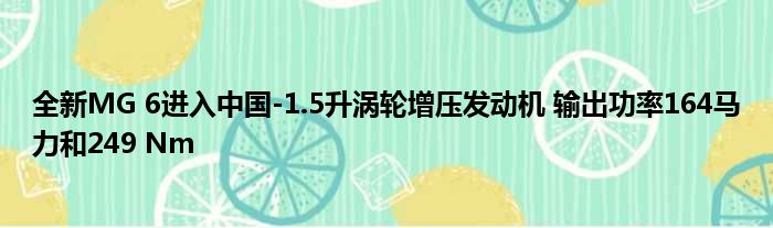 全新MG 6进入中国-1.5升涡轮增压发动机 输出功率164马力和249 Nm