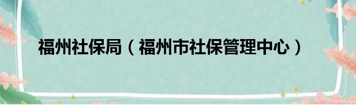 福州社保局（福州市社保管理中心）