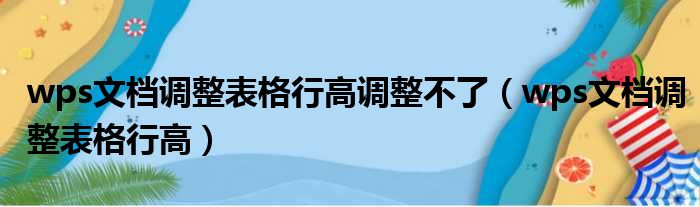 wps文档调整表格行高调整不了（wps文档调整表格行高）