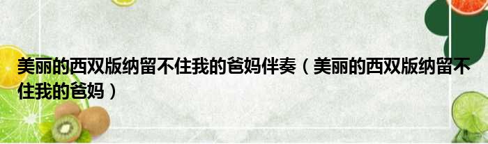 美丽的西双版纳留不住我的爸妈伴奏（美丽的西双版纳留不住我的爸妈）