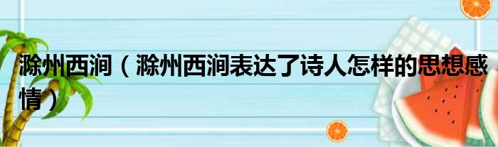 滁州西涧（滁州西涧表达了诗人怎样的思想感情）