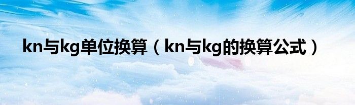 kn与kg单位换算（kn与kg的换算公式）