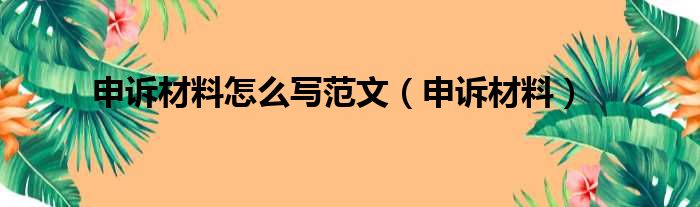 申诉材料怎么写范文（申诉材料）