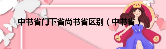 中书省门下省尚书省区别（中书省）