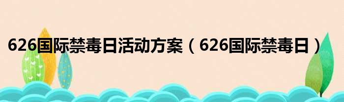 626国际禁毒日活动方案（626国际禁毒日）