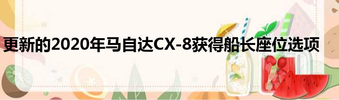 更新的2020年马自达CX-8获得船长座位选项