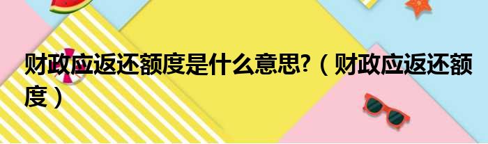 财政应返还额度是什么意思?（财政应返还额度）