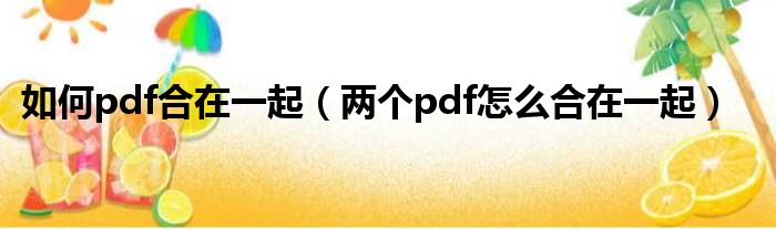 如何pdf合在一起（两个pdf怎么合在一起）