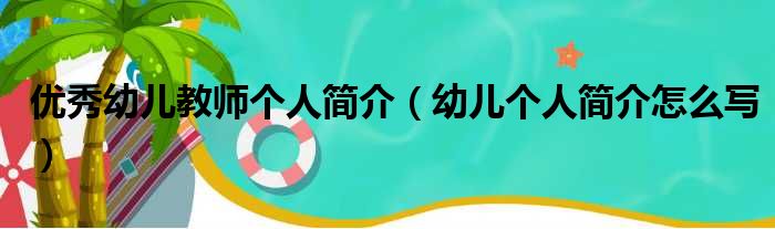 优秀幼儿教师个人简介（幼儿个人简介怎么写）