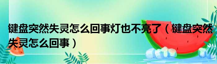 键盘突然失灵怎么回事灯也不亮了（键盘突然失灵怎么回事）