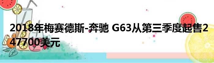 2018年梅赛德斯-奔驰 G63从第三季度起售247700美元