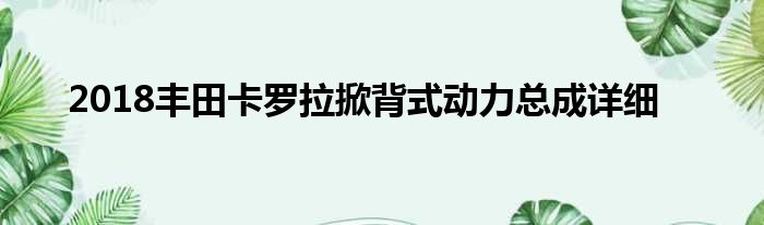 2018丰田卡罗拉掀背式动力总成详细