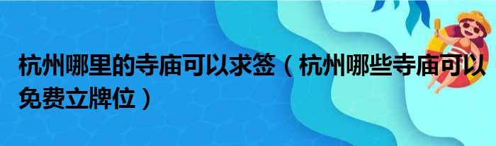 杭州哪里的寺庙可以求签（杭州哪些寺庙可以免费立牌位）