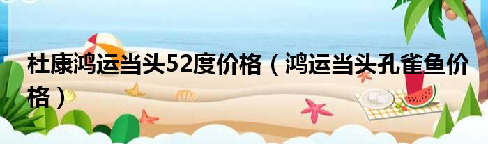 杜康鸿运当头52度价格（鸿运当头孔雀鱼价格）