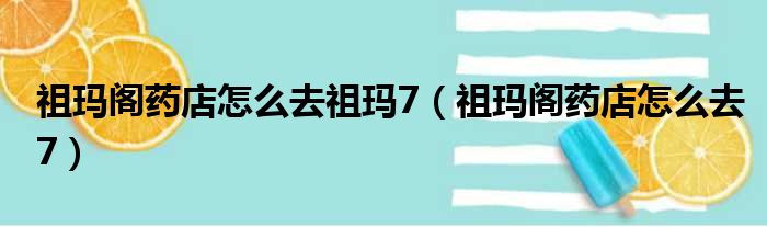 祖玛阁药店怎么去祖玛7（祖玛阁药店怎么去7）