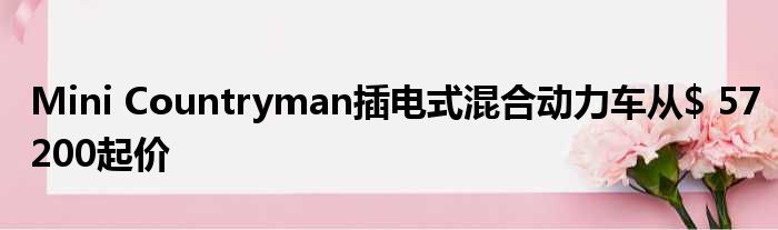 Mini Countryman插电式混合动力车从$ 57200起价