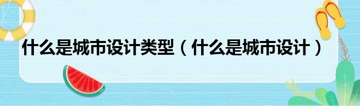 什么是城市设计类型（什么是城市设计）