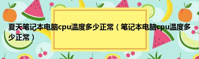 夏天笔记本电脑cpu温度多少正常（笔记本电脑cpu温度多少正常）