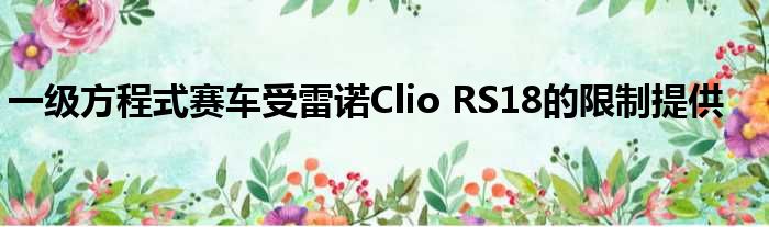 一级方程式赛车受雷诺Clio RS18的限制提供