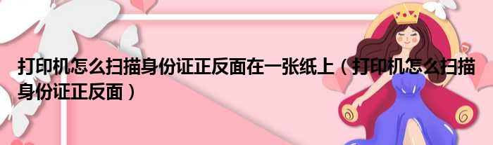 打印机怎么扫描身份证正反面在一张纸上（打印机怎么扫描身份证正反面）