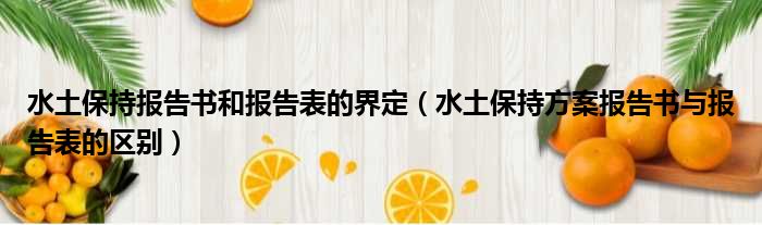 水土保持报告书和报告表的界定（水土保持方案报告书与报告表的区别）