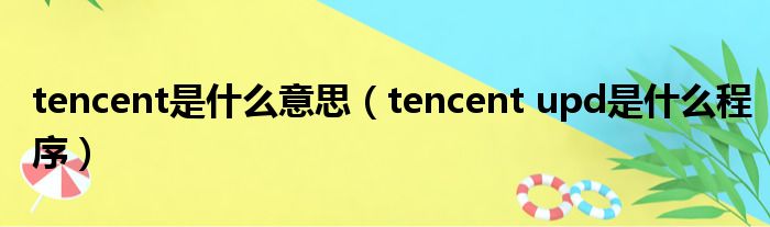 tencent是什么意思（tencent upd是什么程序）