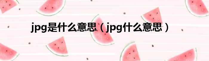 jpg是什么意思（jpg什么意思）