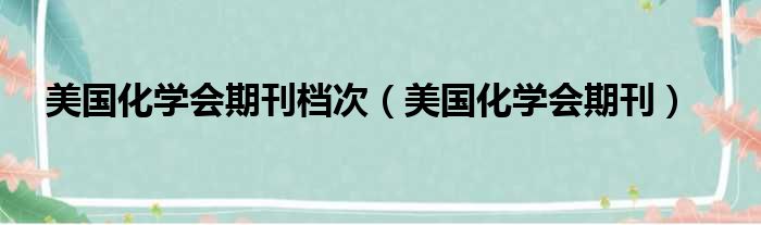 美国化学会期刊档次（美国化学会期刊）