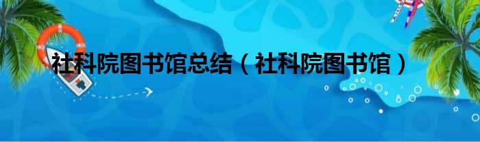 社科院图书馆总结（社科院图书馆）