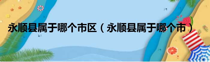 永顺县属于哪个市区（永顺县属于哪个市）