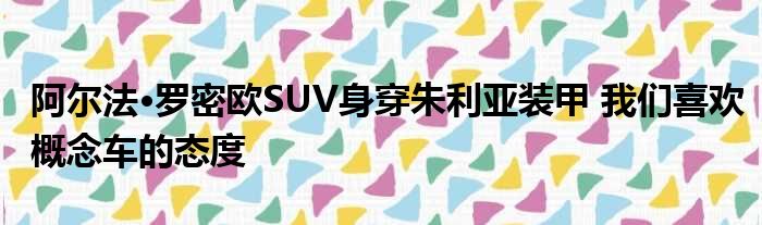 阿尔法·罗密欧SUV身穿朱利亚装甲 我们喜欢概念车的态度