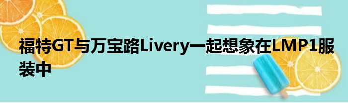 福特GT与万宝路Livery一起想象在LMP1服装中