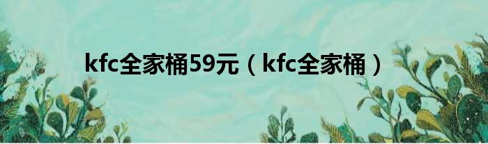 kfc全家桶59元（kfc全家桶）