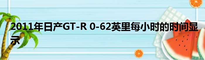 2011年日产GT-R 0-62英里每小时的时间显示