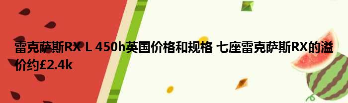 雷克萨斯RX L 450h英国价格和规格 七座雷克萨斯RX的溢价约£2.4k