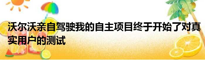 沃尔沃亲自驾驶我的自主项目终于开始了对真实用户的测试