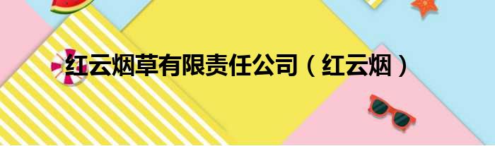 红云烟草有限责任公司（红云烟）