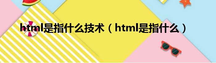 html是指什么技术（html是指什么）