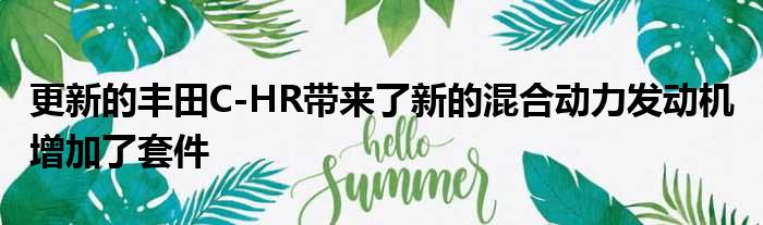 更新的丰田C-HR带来了新的混合动力发动机 增加了套件