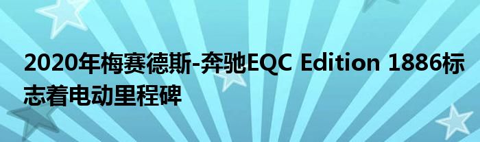 2020年梅赛德斯-奔驰EQC Edition 1886标志着电动里程碑