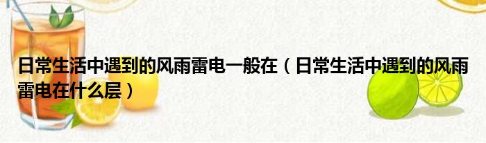 日常生活中遇到的风雨雷电一般在（日常生活中遇到的风雨雷电在什么层）