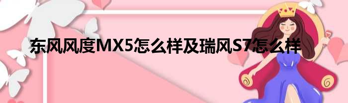 东风风度MX5怎么样及瑞风S7怎么样